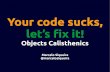 Your code sucks, let's fix it! Objects Calisthenics