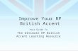 Improve Your RP British Accent : Guide to the Ultimate RP British Accent Learning Resource
