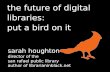 The Future of Digital Libraries / Sarah Houghton