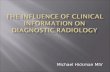 The influence of clinical information on diagnostic radiology