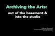 Artists and Archivists: Preservation and the Creative Process; Archiving the Arts: out of the basement & into the studio