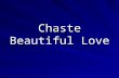 Chaste beautiful love   1