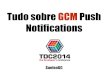 TDC 2014 - Tudo sobre GCM Push Notifications