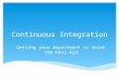 Continuous Integration: Getting your department to drink the Kool-Aid