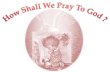 How shall we pray to God ?