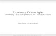 Experience Driven Agile - Developing Up to an Experience, Not Down to a Feature