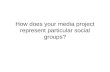 How does your media project represent particular social