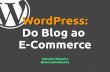WordPress: do Blog ao E-Commerce - PHPMS Conf'14