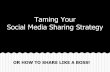 Taming your social media sharing strategy, Or How to share like a BOSS!