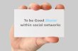 To be good sharer within social networks