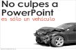 No culpes a power point