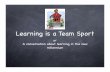 Learning Is A Team Sport