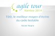 Agile Tour Nantes 2014 - Tdd, le meilleur moyen d'écrire du code testable