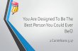 You are Designed To Be The Best Person You Could Ever Be