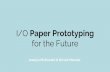 Input/Output: Paper Prototyping for the Future
