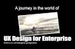 A journey in the world of UX Design for enterprise.