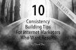 10 Consistency Building Tips For Internet Marketers Who Want Results