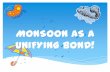 Monsoon as unifying bond