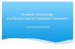 Assistive technology in a severe special education classroom presentation   2.5.15