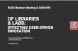 Of Libraries and Labs: Effecting User-Driven Innovation - RLUK Members Mtg 2015