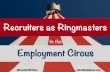 Recruiters As Ringmasters In The Greatest Show On Earth