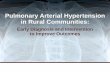 Pulmonary Arterial Hypertension in Rural Communities: Early Diagnosis and Intervention to Improve Outcomes