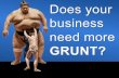 Does Your Business Need More Grunt?