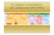 8 ORÍGENS I CONSOLIDACIÓ DEL CATALANISME 1833-1901 2BAT. 2014-15