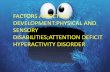 FACTORS AFFECTING DEVELOPMENT:PHYSICAL AND SENSORY DISABILITIES;ATTENTION DEFICIT HYPERACTIVITY DISORDER