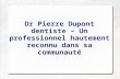 Dr pierre dupont dentiste – un professionnel hautement reconnu dans sa communauté