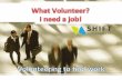 Why volunteer  I need a job!
