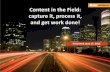 Content in the Field: capture it, process it, and get work done!