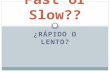 Fast or slow