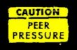 peer pressur.  say no to peer pressure