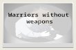 Warriors without weapons