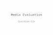 Media Evaluation Question Six