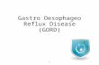 Gastro oesophageo reflux disease (GORD)