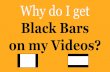 Why do I have Black Bars on my videos?