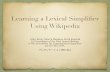 Learning a lexical simplifier  using wikipedia