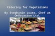 Catering for Vegetarians By Stephanie Louer, Chef at OnOccasion Ltd.
