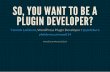 So, you want to be a plugin developer?