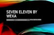 Seven eleven by weka