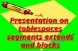 Presentation on tablespaceses segments extends and blocks