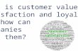 what is customer value,satisfaction and loyalty and how can companies earn them?