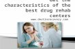Get the characteristics of the best drug rehab