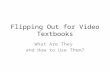 Flipping Out for Video Textbooks