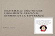 GUATEMALA: AÑO EN QUE FINALMENTE CRECIÓ EL GÉRMEN DE LA ESPERANZA