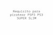 Requisito para piratear PSP3 PS3 SUPER SLIM.pptx