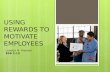 A- Using Rewards to Motivate Employees