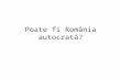Poate Fi România Autocrat